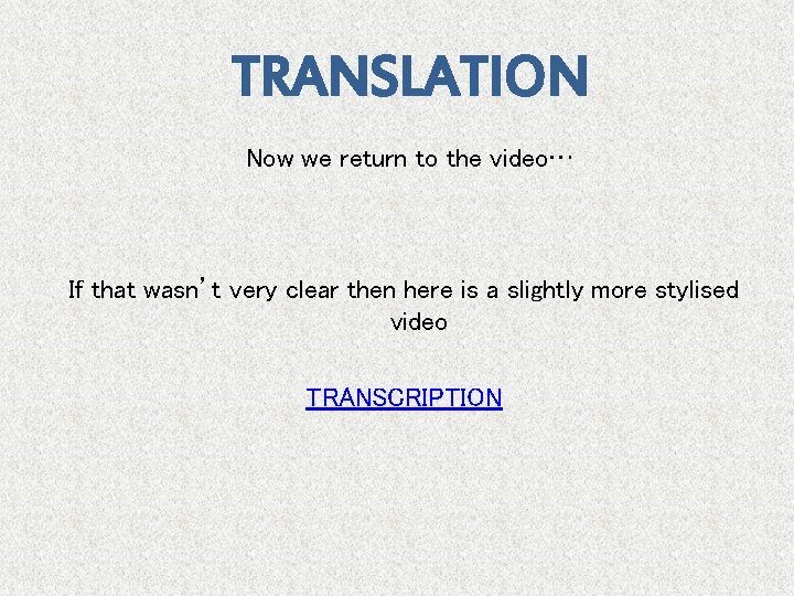 TRANSLATION Now we return to the video… If that wasn’t very clear then here