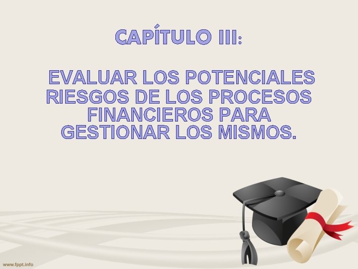 CAPÍTULO III: EVALUAR LOS POTENCIALES RIESGOS DE LOS PROCESOS FINANCIEROS PARA GESTIONAR LOS MISMOS.
