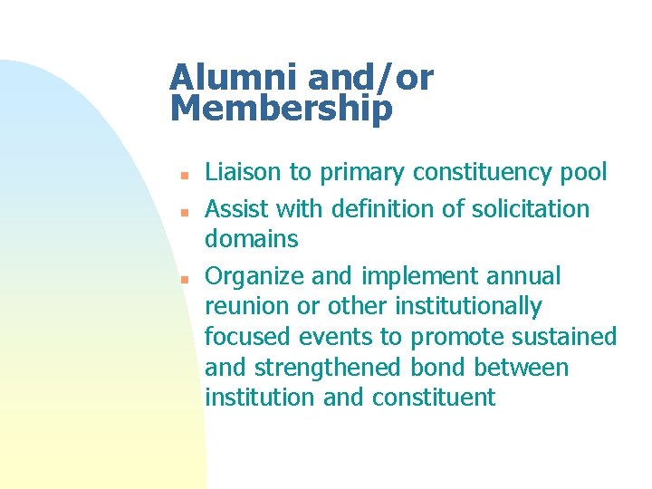 Alumni and/or Membership n n n Liaison to primary constituency pool Assist with definition Alumni and/or Membership n n n Liaison to primary constituency pool Assist with definition