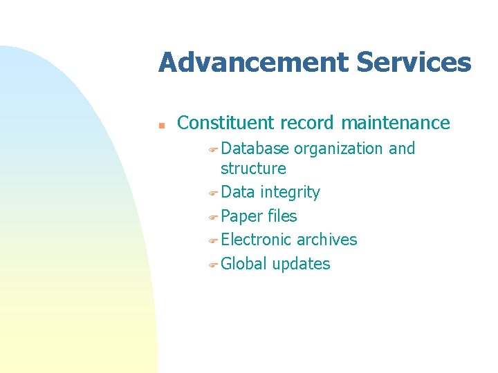 Advancement Services n Constituent record maintenance F Database organization and structure F Data integrity Advancement Services n Constituent record maintenance F Database organization and structure F Data integrity