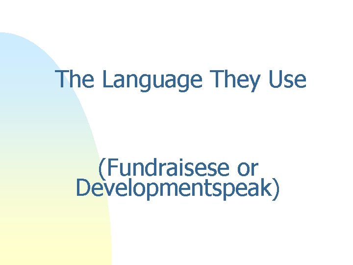 The Language They Use (Fundraisese or Developmentspeak) The Language They Use (Fundraisese or Developmentspeak)