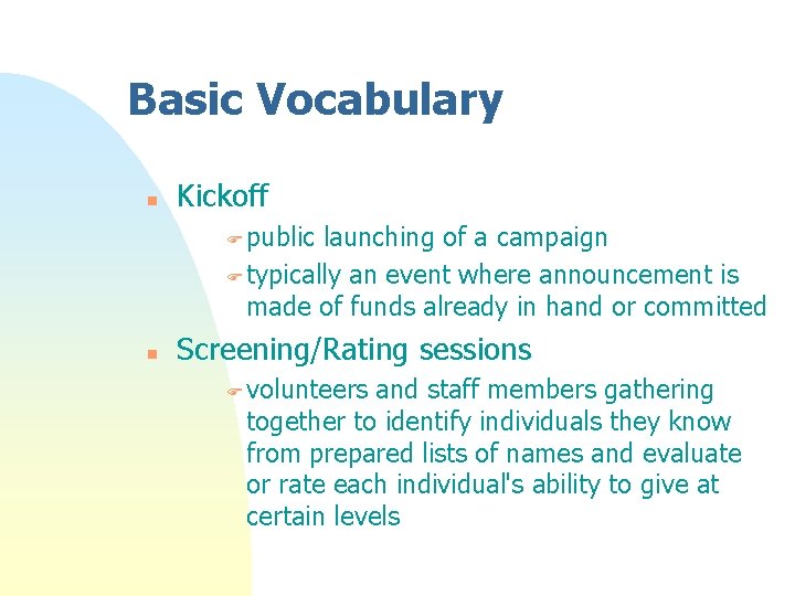 Basic Vocabulary n Kickoff F public launching of a campaign F typically an event Basic Vocabulary n Kickoff F public launching of a campaign F typically an event
