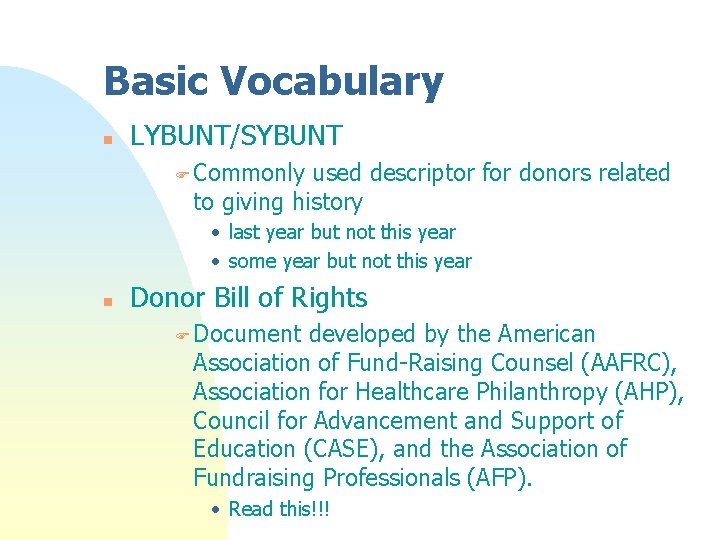 Basic Vocabulary n LYBUNT/SYBUNT F Commonly used descriptor for donors related to giving history Basic Vocabulary n LYBUNT/SYBUNT F Commonly used descriptor for donors related to giving history