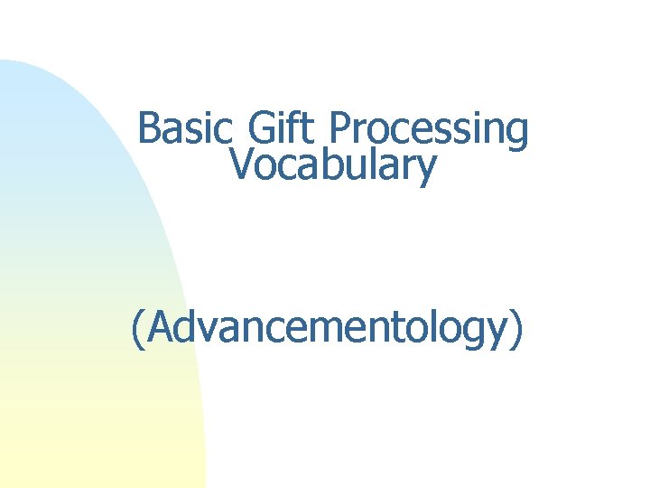 Basic Gift Processing Vocabulary (Advancementology) Basic Gift Processing Vocabulary (Advancementology)