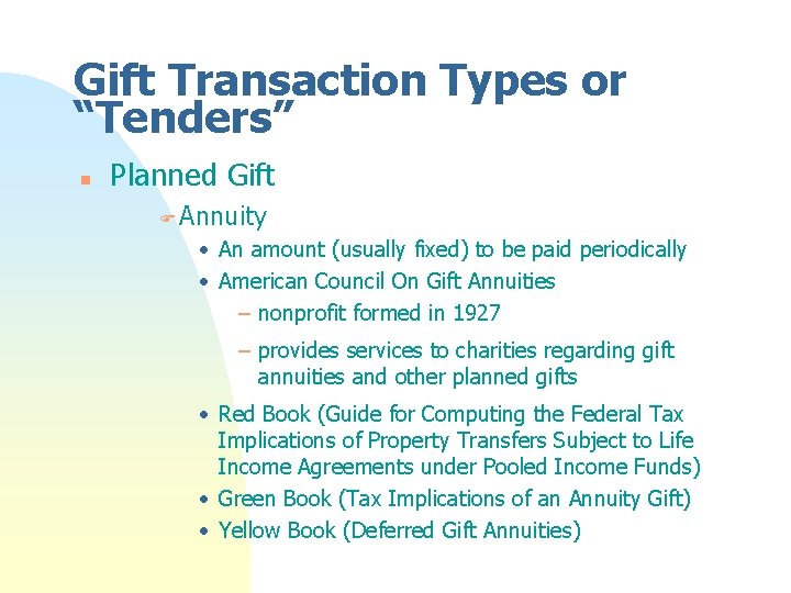Gift Transaction Types or “Tenders” n Planned Gift F Annuity • An amount (usually Gift Transaction Types or “Tenders” n Planned Gift F Annuity • An amount (usually