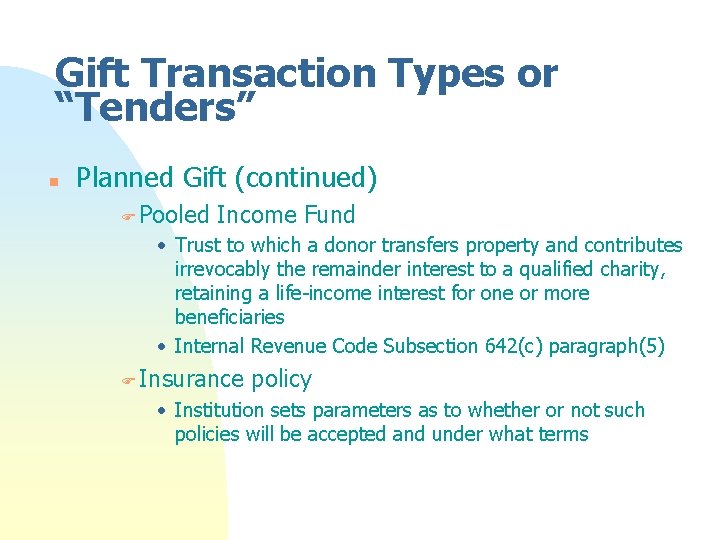 Gift Transaction Types or “Tenders” n Planned Gift (continued) F Pooled Income Fund • Gift Transaction Types or “Tenders” n Planned Gift (continued) F Pooled Income Fund •