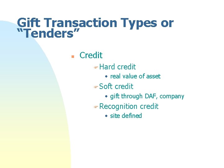 Gift Transaction Types or “Tenders” n Credit F Hard credit • real value of Gift Transaction Types or “Tenders” n Credit F Hard credit • real value of