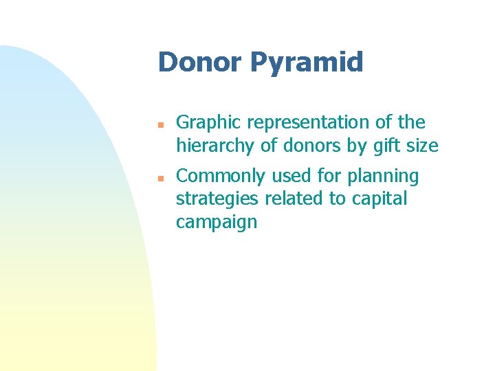 Donor Pyramid n n Graphic representation of the hierarchy of donors by gift size Donor Pyramid n n Graphic representation of the hierarchy of donors by gift size