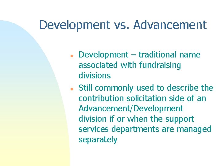 Development vs. Advancement n n Development – traditional name associated with fundraising divisions Still Development vs. Advancement n n Development – traditional name associated with fundraising divisions Still