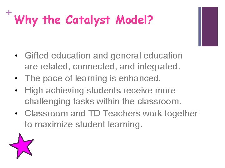 + Why the Catalyst Model? • Gifted education and general education are related, connected,