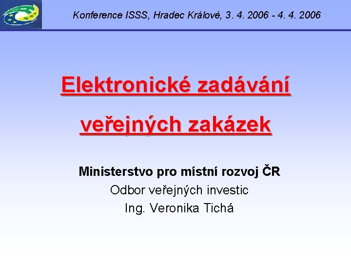 Konference ISSS, Hradec Králové, 3. 4. 2006 - 4. 4. 2006 Elektronické zadávání veřejných