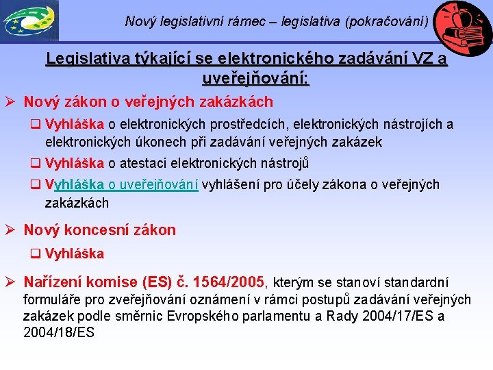 Nový legislativní rámec – legislativa (pokračování) Legislativa týkající se elektronického zadávání VZ a uveřejňování: