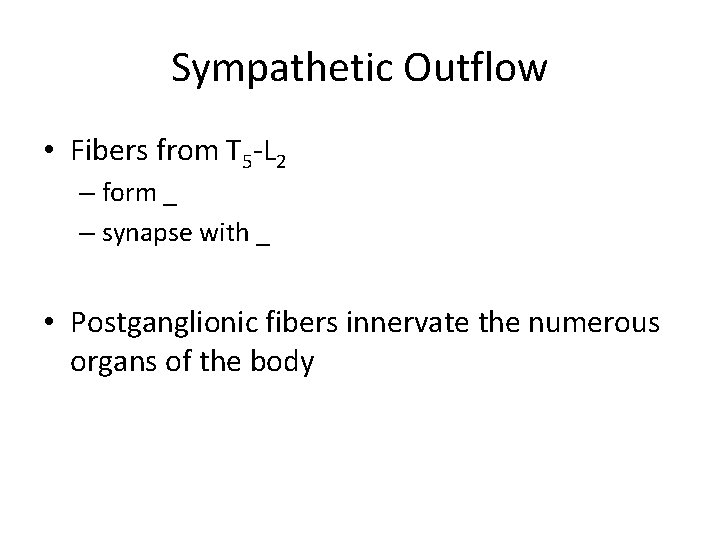 Sympathetic Outflow • Fibers from T 5 -L 2 – form _ – synapse