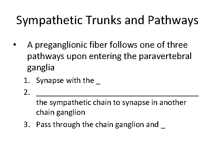 Sympathetic Trunks and Pathways • A preganglionic fiber follows one of three pathways upon