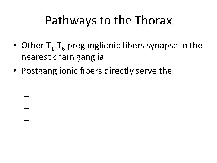 Pathways to the Thorax • Other T 1 -T 6 preganglionic fibers synapse in