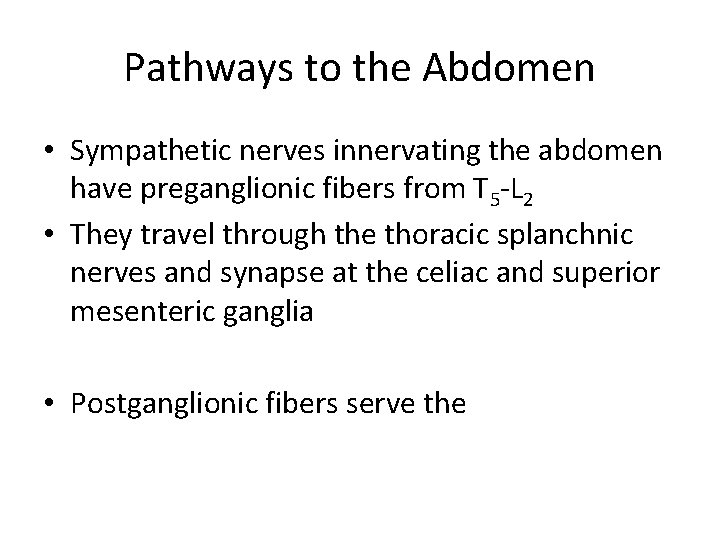 Pathways to the Abdomen • Sympathetic nerves innervating the abdomen have preganglionic fibers from