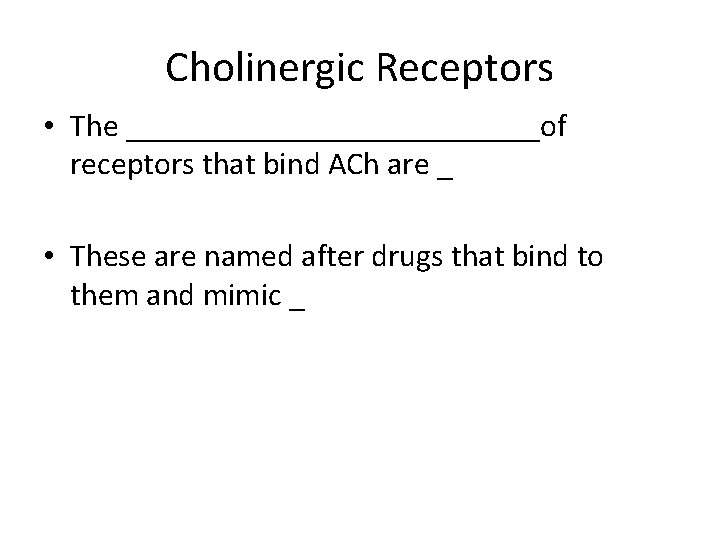 Cholinergic Receptors • The _____________of receptors that bind ACh are _ • These are
