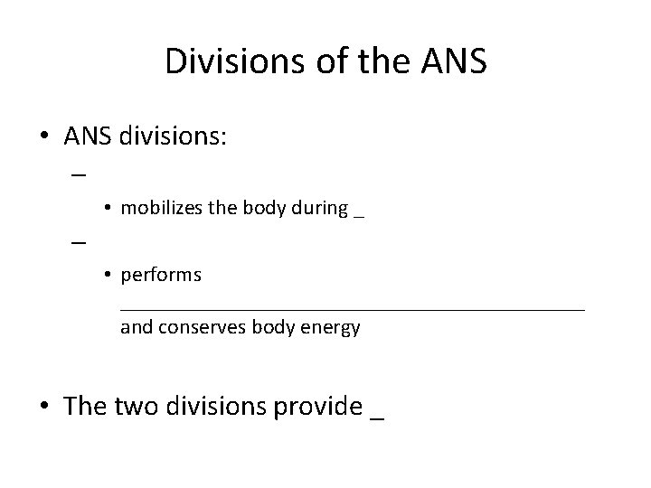 Divisions of the ANS • ANS divisions: – • mobilizes the body during _