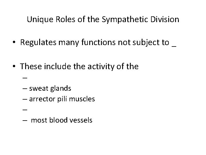 Unique Roles of the Sympathetic Division • Regulates many functions not subject to _