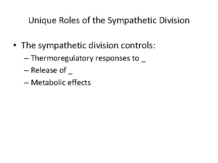 Unique Roles of the Sympathetic Division • The sympathetic division controls: – Thermoregulatory responses