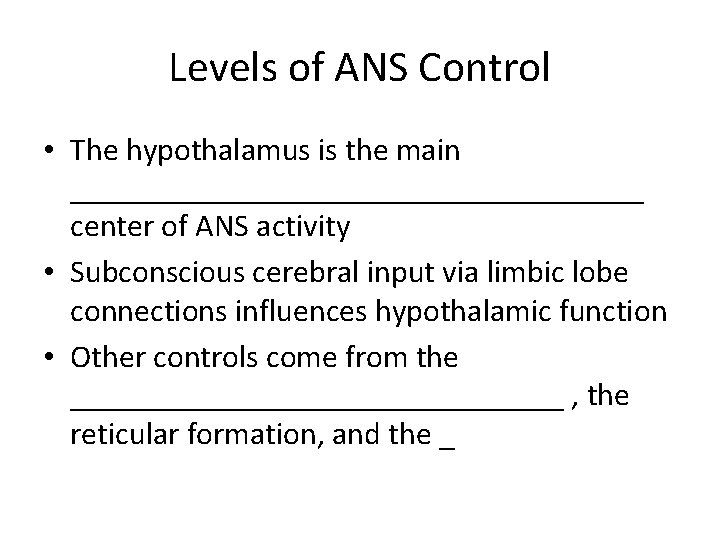 Levels of ANS Control • The hypothalamus is the main __________________ center of ANS