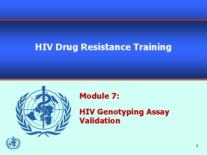 HIV Drug Resistance Training Module 7: HIV Genotyping Assay Validation 1 