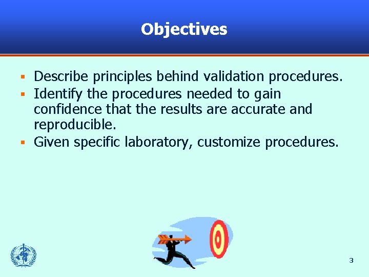Objectives Describe principles behind validation procedures. Identify the procedures needed to gain confidence that