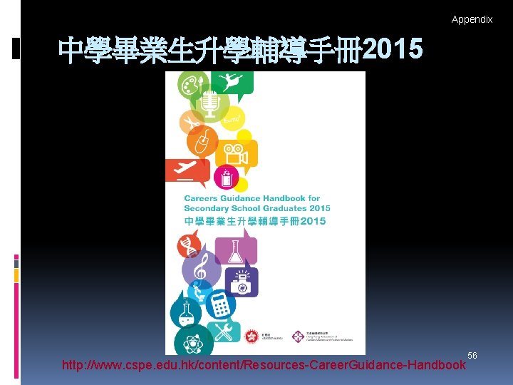 Appendix 中學畢業生升學輔導手冊2015 http: //www. cspe. edu. hk/content/Resources-Career. Guidance-Handbook 56 