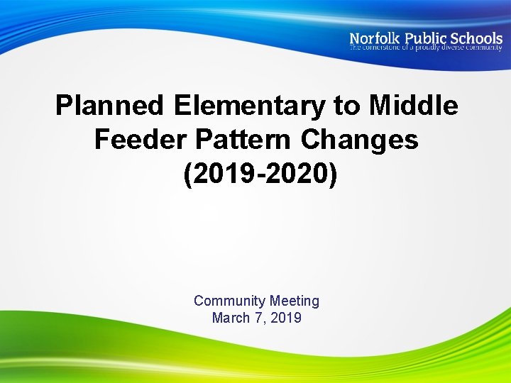 Planned Elementary to Middle Feeder Pattern Changes (2019 -2020) Community Meeting March 7, 2019