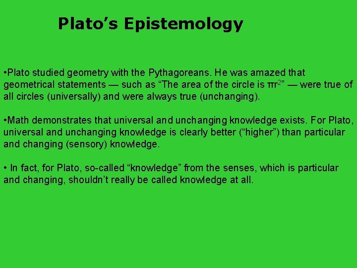 Plato’s Epistemology • Plato studied geometry with the Pythagoreans. He was amazed that geometrical