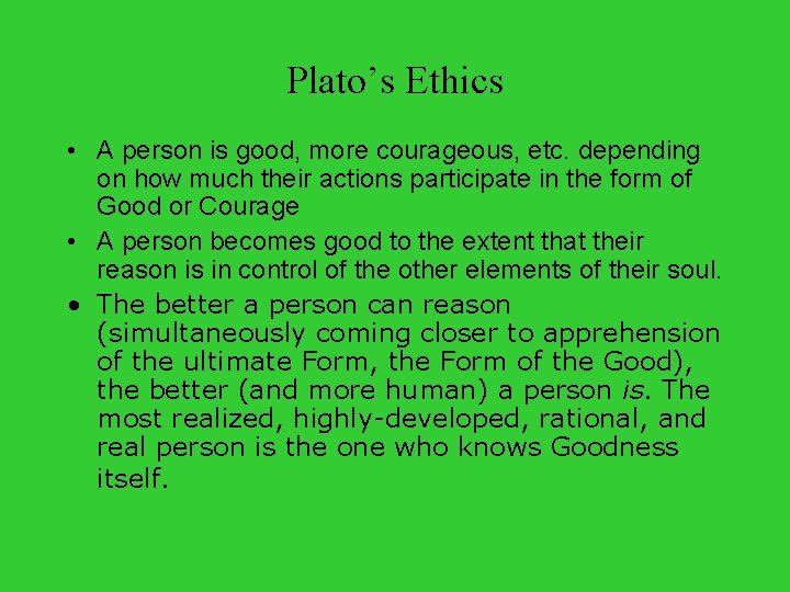 Plato’s Ethics • A person is good, more courageous, etc. depending on how much