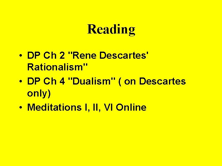 Reading • DP Ch 2 "Rene Descartes' Rationalism" • DP Ch 4 "Dualism" (