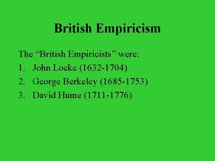 British Empiricism The “British Empiricists” were: 1. John Locke (1632 -1704) 2. George Berkeley