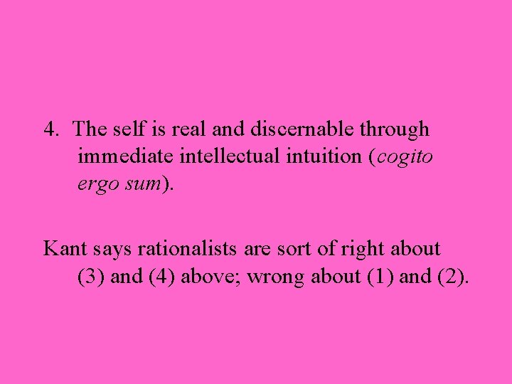 4. The self is real and discernable through immediate intellectual intuition (cogito ergo sum).