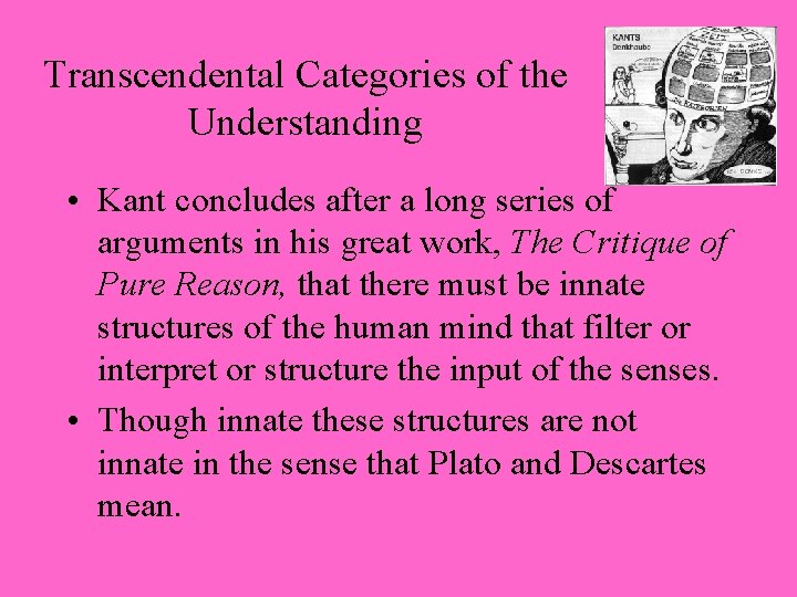 Transcendental Categories of the Understanding • Kant concludes after a long series of arguments