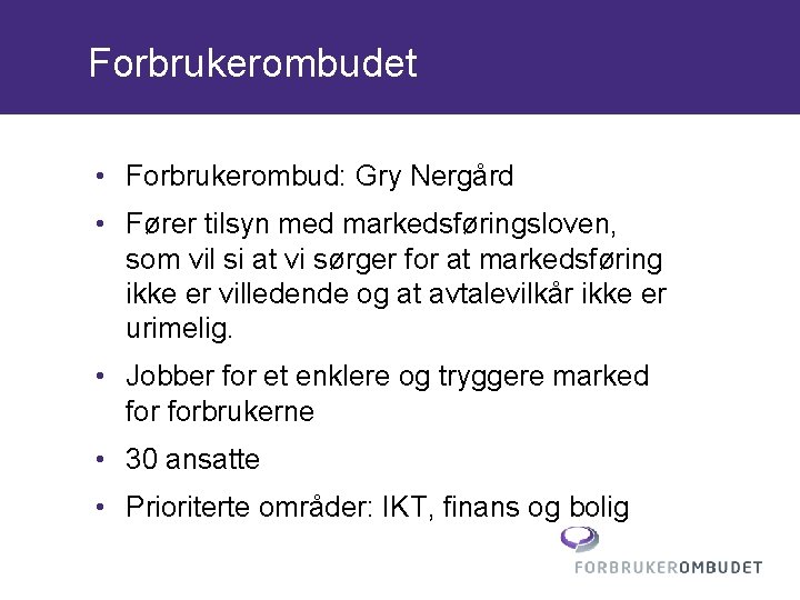 Forbrukerombudet • Forbrukerombud: Gry Nergård • Fører tilsyn med markedsføringsloven, som vil si at