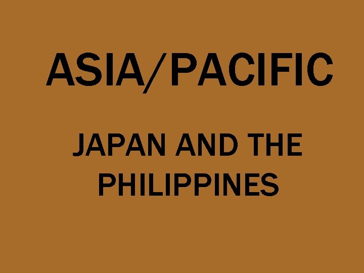 ASIA/PACIFIC JAPAN AND THE PHILIPPINES 