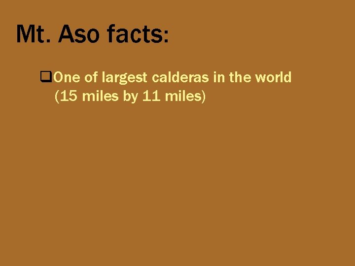 Mt. Aso facts: q. One of largest calderas in the world (15 miles by