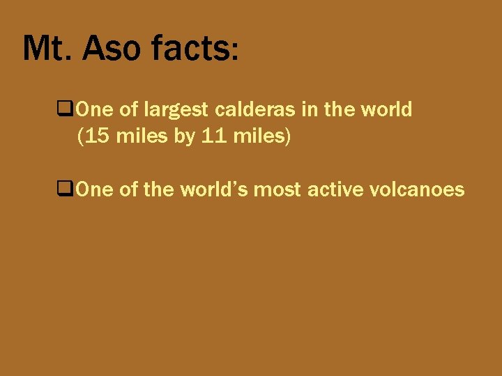 Mt. Aso facts: q. One of largest calderas in the world (15 miles by