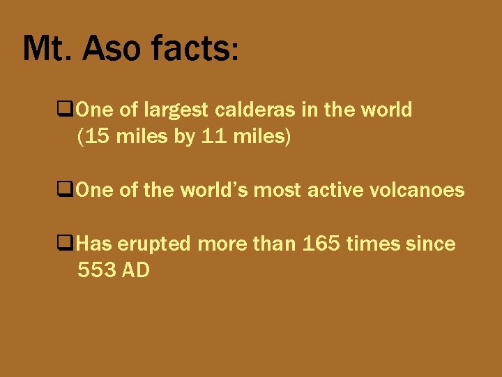 Mt. Aso facts: q. One of largest calderas in the world (15 miles by