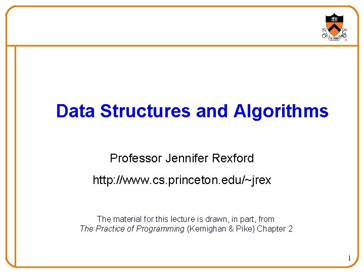 Data Structures and Algorithms Professor Jennifer Rexford http: //www. cs. princeton. edu/~jrex The material