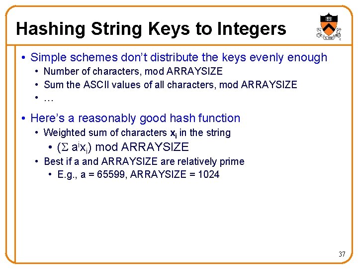 Hashing String Keys to Integers • Simple schemes don’t distribute the keys evenly enough