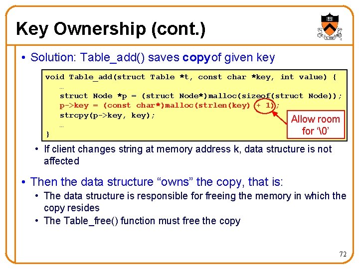 Key Ownership (cont. ) • Solution: Table_add() saves copy of given key void Table_add(struct