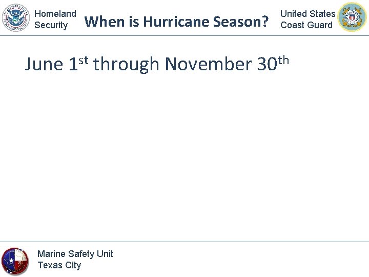 Homeland Security When is Hurricane Season? United States Coast Guard June 1 st through