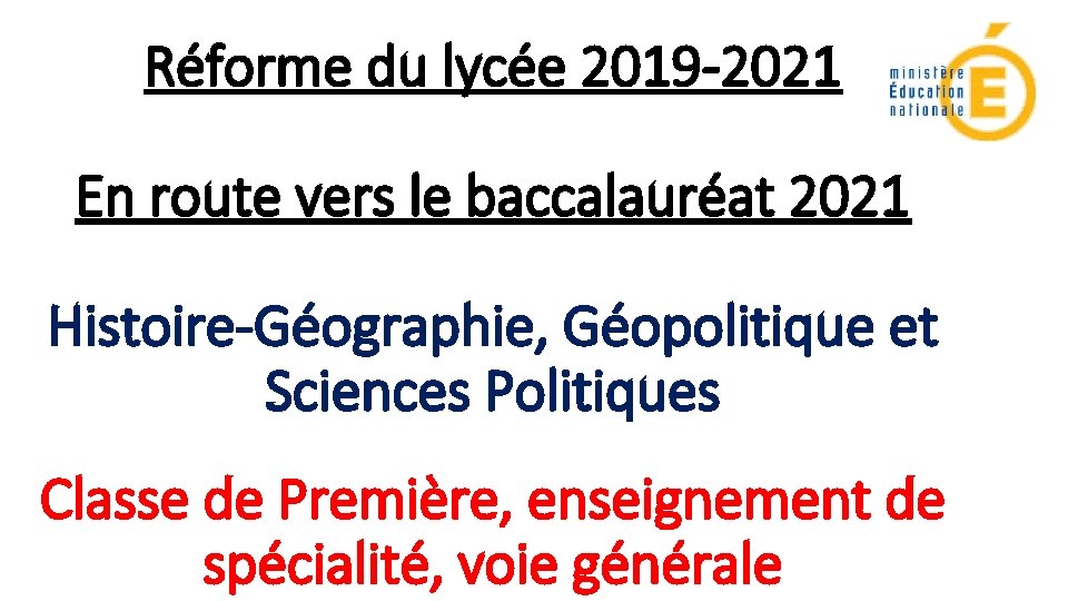 Réforme du lycée 2019 -2021 En route vers le baccalauréat 2021 Histoire-Géographie, Géopolitique et