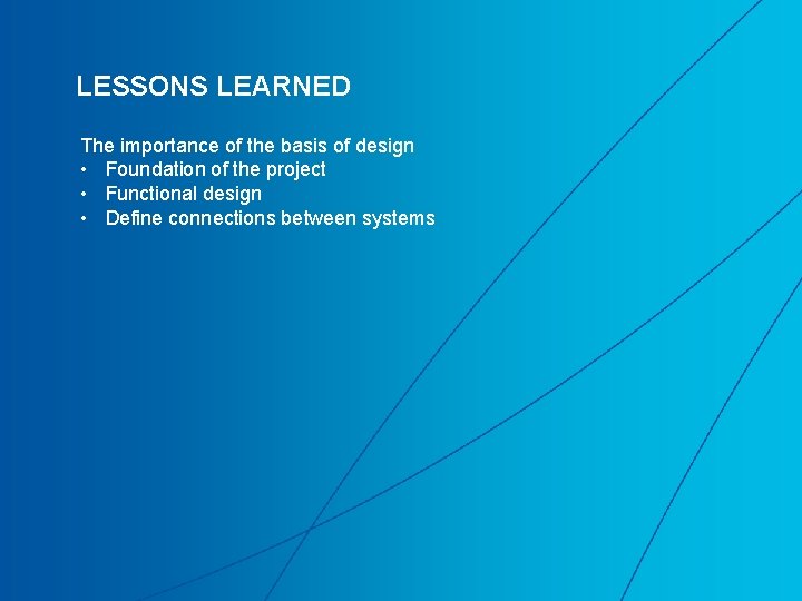 LESSONS LEARNED The importance of the basis of design • Foundation of the project LESSONS LEARNED The importance of the basis of design • Foundation of the project