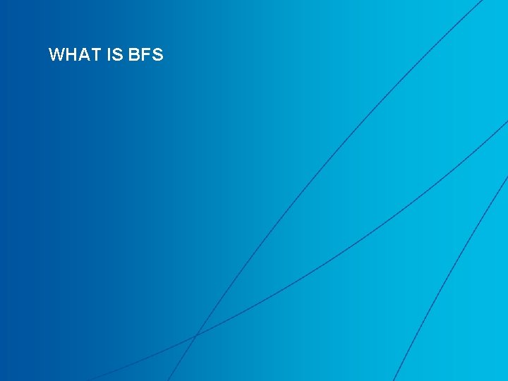 WHAT IS BFS WHAT IS BFS