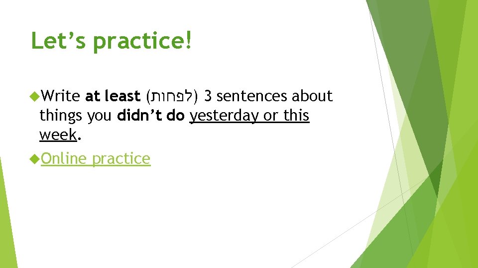 Let’s practice! Write at least ( )לפחות 3 sentences about things you didn’t do