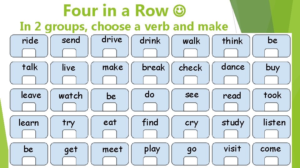 Four in a Row In 2 groups, choose a verb and make drive send