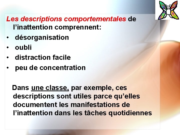 Les descriptions comportementales de l’inattention comprennent: • désorganisation • oubli • distraction facile •